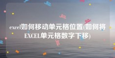 excel如何移动单元格位置(如何将EXCEL单元格数字下移)