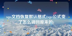 wps文档恢复默认格式(wps公式变了怎么调回原来的)