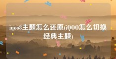 iqoo8主题怎么还原(iQOO怎么切换经典主题)