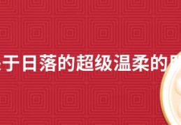 2021有关于日落的超级温柔的朋友圈文案