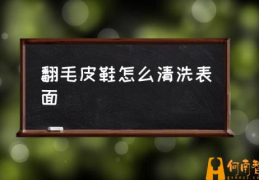 翻毛皮鞋怎么清洗表面(什么是翻毛皮鞋？)