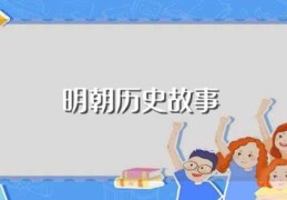 明朝历史故事(关于明朝的历史故事有哪些)