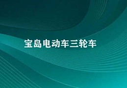 宝岛电动车三轮车(台湾电动车三轮车优势)