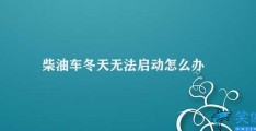 柴油车冬天无法启动怎么办(如何解决柴油车冬季启动难题)