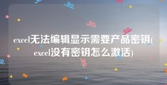 excel无法编辑显示需要产品密钥(excel没有密钥怎么激活)