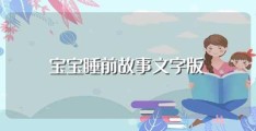 宝宝睡前故事文字版(幼儿睡前故事)