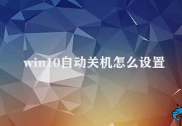 win10自动关机怎么设置(如何设置win10自动关机)