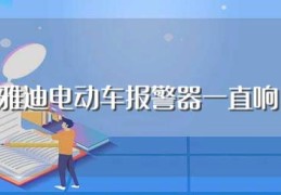 雅迪电动车报警器一直响(雅迪电动车报警器一直响的解决方法)