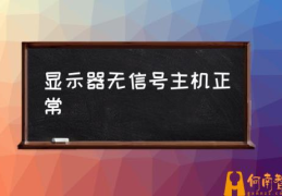 为什么显示屏无信号？(显示器无信号主机正常)