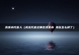 洗发水代言人（成龙代言过那款洗发水(现在怎么样了）)