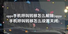 oppo手机呼叫转移怎么解除(oppo手机呼叫转移怎么设置关闭)