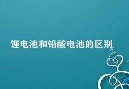 锂电池和铅酸电池的区别(锂电池与铅酸电池：从化学结构到应用场景的全面比较)