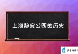 上海静安公园的历史(静安公园的来历？)