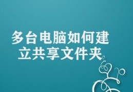 多台电脑如何建立共享文件夹(实现多台电脑文件共享)