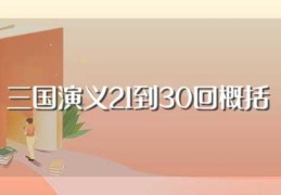 三国演义21到30回概括(三国演义21到30回主要内容)