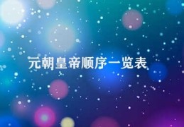 元朝皇帝顺序一览表(元朝历代皇帝概览)