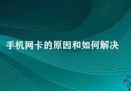 手机网卡的原因和如何解决(如何解决手机网卡连接问题)