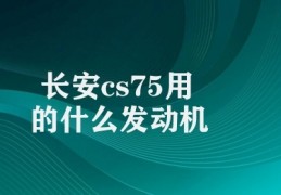 长安cs75用的什么发动机(长安CS75发动机特性)