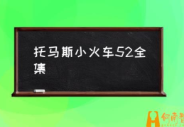 托马斯小火车中各种火车名字？(托马斯小火车52全集)