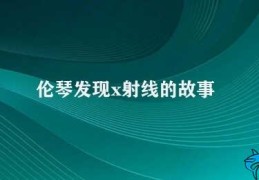 伦琴发现x射线的故事(伦琴发现X射线的后续发展)