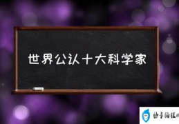 世界公认十大科学家(最伟大的10位科学家？)