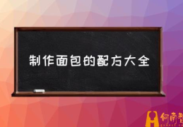 自制253面包的配方？(制作面包的配方大全)