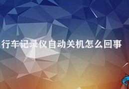 行车记录仪自动关机怎么回事(车载行车记录仪为什么会自动关机？)