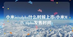 小米mixalpha什么时候上市(小米MIX Alpha发售时间)