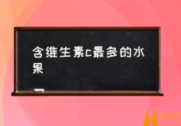 什么水果里含维生素c？(含维生素c最多的水果)