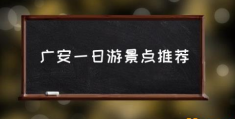 广安一日游景点推荐(广安有什么好玩的地方？)