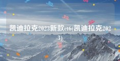 凯迪拉克2023新款ct6(凯迪拉克2023)