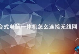 台式电脑一体机怎么连接无线网(如何连接台式电脑一体机到无线网络)