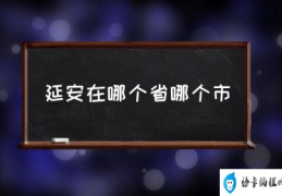 延安是哪里的？(延安在哪个省哪个市)