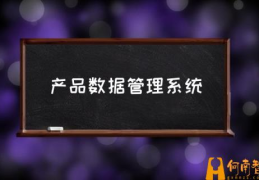 如何做好企业管理？(产品数据管理系统)