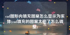 cad图形内填充图案怎么显示为实体(cad填充的图案太密了怎么调整)