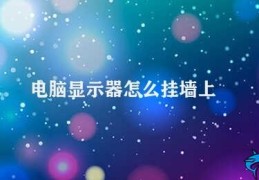 电脑显示器怎么挂墙上(如何安装电脑显示器墙壁支架)