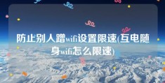 防止别人蹭wifi设置限速(互电随身wifi怎么限速)