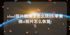 icloud照片删除了怎么找回(苹果换id照片怎么恢复)