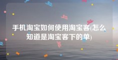 手机淘宝如何使用淘宝客(怎么知道是淘宝客下的单)