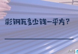 彩钢瓦多少钱一平方价格表（彩钢瓦报价详情）