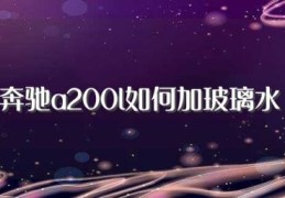 奔驰a200l如何加玻璃水(玻璃水稀释使用方法)