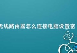 无线路由器怎么连接电脑设置密码(如何使用无线路由器连接电脑并设置密码)