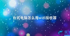 台式电脑怎么用wifi接收器(如何让台式电脑连接无线网络)