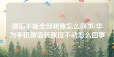 微信不能全部转账怎么回事(华为手机微信转账按不动怎么回事)