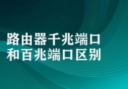 路由器千兆端口和百兆端口区别(千兆端口与百兆端口比较)