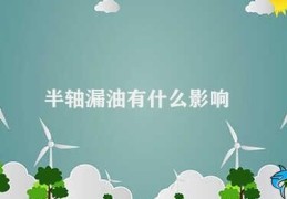 半轴漏油有什么影响(半轴漏油的影响)