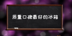 口碑最好的冰箱是什么牌子的？(质量口碑最好的冰箱)