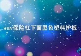 suv保险杠下面黑色塑料护板刮了(如何解决SUV保险杠下面黑色塑料护板刮的问题)