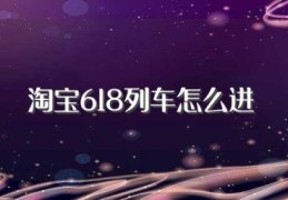 淘宝618列车怎么进(淘宝618列车进法)