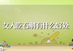 女人吃石斛有什么好处(女人吃石斛好处介绍)